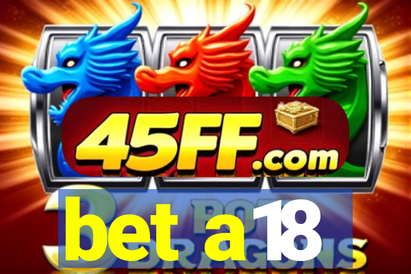 bet a18
